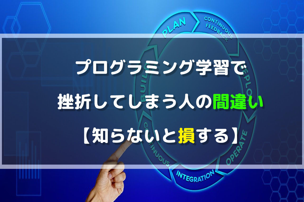 プログラミング学習で挫折してしまう人のよくある間違い【知らないと損する】